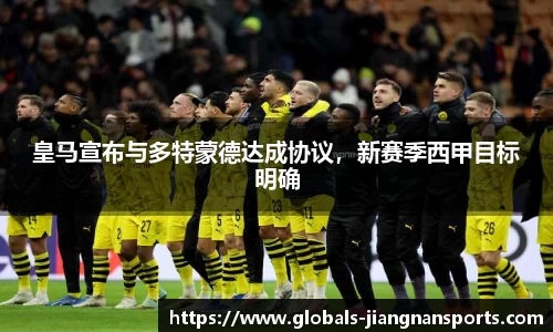 皇马宣布与多特蒙德达成协议，新赛季西甲目标明确