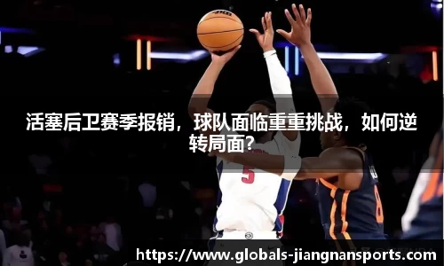 活塞后卫赛季报销，球队面临重重挑战，如何逆转局面？