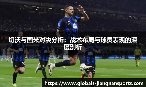 切沃与国米对决分析：战术布局与球员表现的深度剖析