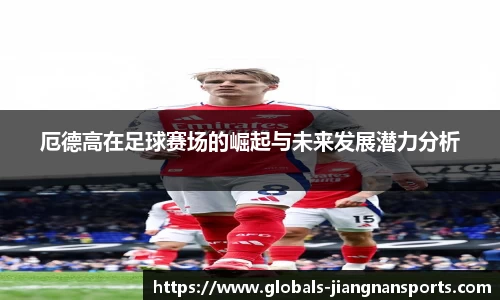 厄德高在足球赛场的崛起与未来发展潜力分析