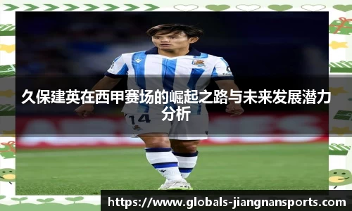 久保建英在西甲赛场的崛起之路与未来发展潜力分析