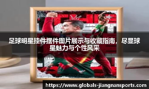 足球明星挂件摆件图片展示与收藏指南,尽显球星魅力与个性风采